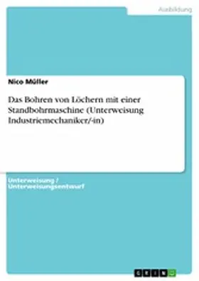 Müller |  Das Bohren von Löchern mit einer Standbohrmaschine (Unterweisung Industriemechaniker/-in) | eBook | Sack Fachmedien