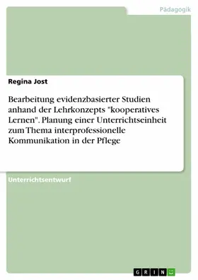 Jost |  Bearbeitung evidenzbasierter Studien anhand der Lehrkonzepts "kooperatives Lernen". Planung einer Unterrichtseinheit zum Thema interprofessionelle Kommunikation in der Pflege | eBook | Sack Fachmedien