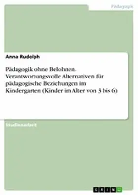 Rudolph |  Pädagogik ohne Belohnen. Verantwortungsvolle Alternativen für pädagogische Beziehungen im Kindergarten (Kinder im Alter von 3 bis 6) | eBook | Sack Fachmedien