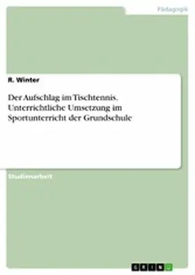 Winter |  Der Aufschlag im Tischtennis. Unterrichtliche Umsetzung im Sportunterricht der Grundschule | eBook | Sack Fachmedien