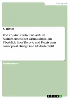 Winter |  Konstruktivistische Didaktik im Sachunterricht der Grundschule. Ein Überblick über Theorie und Praxis zum conceptual change im HSU-Unterricht | eBook | Sack Fachmedien