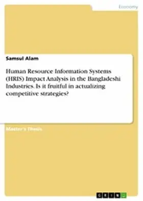 Alam |  Human Resource Information Systems (HRIS) Impact Analysis in the Bangladeshi Industries. Is it fruitful in actualizing competitive strategies? | eBook | Sack Fachmedien