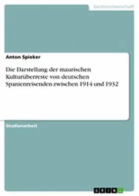 Spieker |  Die Darstellung der maurischen Kulturüberreste von deutschen Spanienreisenden zwischen 1914 und 1932 | eBook | Sack Fachmedien