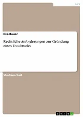 Bauer |  Rechtliche Anforderungen zur Gründung eines Foodtrucks | eBook | Sack Fachmedien