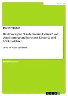 Fröhlich |  Das Trauerspiel "Cardenio und Celinde" vor dem Hintergrund barocker Rhetorik und Affektenlehren | eBook | Sack Fachmedien
