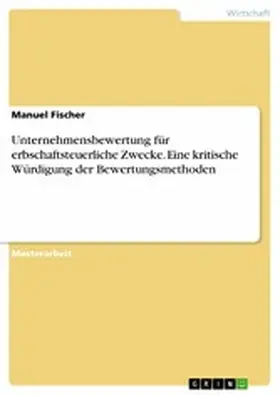 Fischer |  Unternehmensbewertung für erbschaftsteuerliche Zwecke. Eine kritische Würdigung der Bewertungsmethoden | eBook | Sack Fachmedien