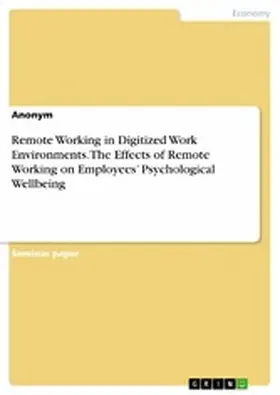 Anonymous |  Remote Working in Digitized Work Environments. The Effects of Remote Working on Employees' Psychological Wellbeing | eBook | Sack Fachmedien