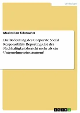 Sidorowicz |  Die Bedeutung des Corporate Social Responsibility Reportings. Ist der Nachhaltigkeitsbericht mehr als ein Unternehmensinstrument? | eBook | Sack Fachmedien