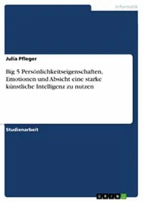 Pfleger |  Big 5 Persönlichkeitseigenschaften, Emotionen und Absicht eine starke künstliche Intelligenz zu nutzen | eBook | Sack Fachmedien