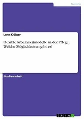 Krüger |  Flexible Arbeitszeitmodelle in der Pflege. Welche Möglichkeiten gibt es? | eBook | Sack Fachmedien