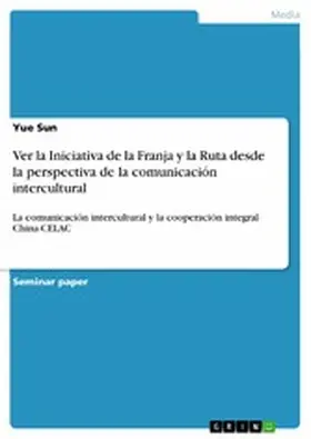 Sun |  Ver la Iniciativa de la Franja y la Ruta desde la perspectiva de la comunicación intercultural | eBook | Sack Fachmedien