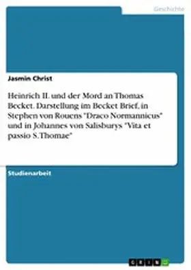 Christ |  Heinrich II. und der Mord an Thomas Becket. Darstellung im Becket Brief, in Stephen von Rouens "Draco Normannicus" und in Johannes von Salisburys "Vita et passio S. Thomae" | eBook | Sack Fachmedien