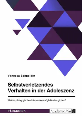 Schneider |  Selbstverletzendes Verhalten in der Adoleszenz. Welche pädagogischen Interventionsmöglichkeiten gibt es? | eBook | Sack Fachmedien