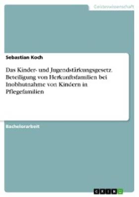 Koch | Das Kinder- und Jugendstärkungsgesetz. Beteiligung von Herkunftsfamilien bei Inobhutnahme von Kindern in Pflegefamilien | E-Book | sack.de