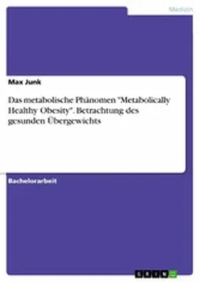 Junk |  Das metabolische Phänomen "Metabolically Healthy Obesity". Betrachtung des gesunden Übergewichts | eBook | Sack Fachmedien