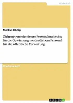 König |  Zielgruppenorientiertes Personalmarketing für die Gewinnung von ärztlichem Personal für die öffentliche Verwaltung | eBook | Sack Fachmedien