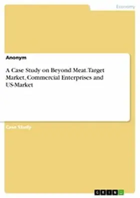 Anonymous |  A Case Study on Beyond Meat. Target Market, Commercial Enterprises and US-Market | eBook | Sack Fachmedien