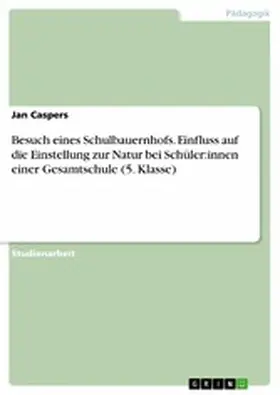 Caspers |  Besuch eines Schulbauernhofs. Einfluss auf die Einstellung zur Natur bei Schüler:innen einer Gesamtschule (5. Klasse) | eBook | Sack Fachmedien
