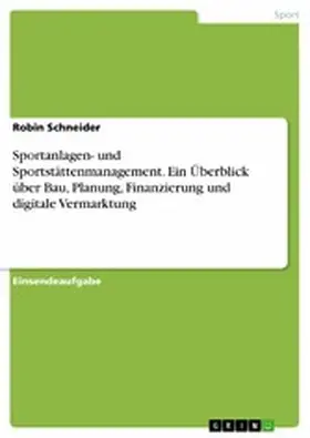 Schneider |  Sportanlagen- und Sportstättenmanagement. Ein Überblick über Bau, Planung, Finanzierung und digitale Vermarktung | eBook | Sack Fachmedien