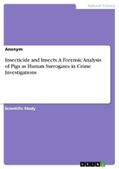 Anonymous |  Insecticide and Insects. A Forensic Analysis of Pigs as Human Surrogates in Crime Investigations | eBook | Sack Fachmedien