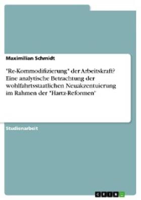 Schmidt | "Re-Kommodifizierung" der Arbeitskraft? Eine analytische Betrachtung der wohlfahrtsstaatlichen Neuakzentuierung im Rahmen der "Hartz-Reformen" | E-Book | sack.de
