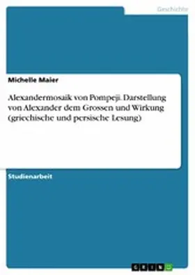 Maier |  Alexandermosaik von Pompeji. Darstellung von Alexander dem Grossen und Wirkung (griechische und persische Lesung) | eBook | Sack Fachmedien