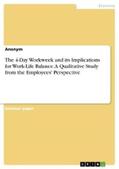 Anonymous |  The 4-Day Workweek and its Implications for Work-Life Balance. A Qualitative Study from the Employees' Perspective | eBook | Sack Fachmedien