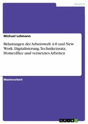 Lehmann |  Belastungen der Arbeitswelt 4.0 und New Work. Digitalisierung, Technikeinsatz, Homeoffice und vernetztes Arbeiten | eBook | Sack Fachmedien