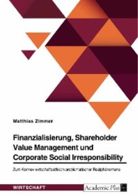Zimmer | Finanzialisierung, Shareholder Value Management und Corporate Social Irresponsibility | E-Book | sack.de