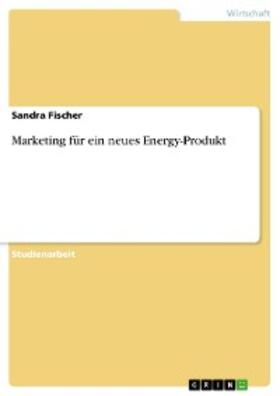Fischer | Marketing für ein neues Energy-Produkt | E-Book | sack.de