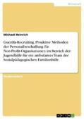 Heinrich |  Guerilla-Recruiting. Proaktive Methoden der Personalbeschaffung für Non-Profit-Organisationen im Bereich der Jugendhilfe für ein ambulantes Team der Sozialpädagogischen Familienhilfe | eBook | Sack Fachmedien