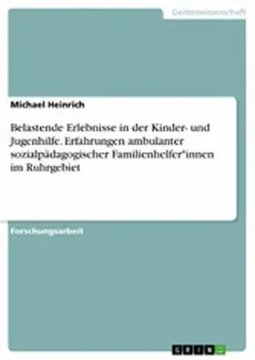 Heinrich |  Belastende Erlebnisse in der Kinder- und Jugenhilfe. Erfahrungen ambulanter sozialpädagogischer Familienhelfer*innen im Ruhrgebiet | eBook | Sack Fachmedien