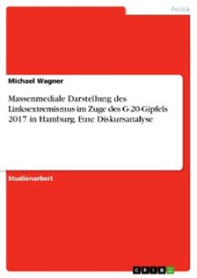Wagner | Massenmediale Darstellung des Linksextremismus im Zuge des G-20-Gipfels 2017 in Hamburg. Eine Diskursanalyse | E-Book | sack.de