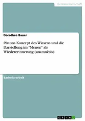 Bauer |  Platons Konzept des Wissens und die Darstellung im "Menon" als Wiedererinnerung (anamnêsis) | eBook | Sack Fachmedien