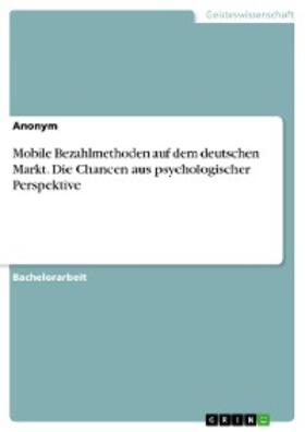 Anonym | Mobile Bezahlmethoden auf dem deutschen Markt. Die Chancen aus psychologischer Perspektive | E-Book | sack.de