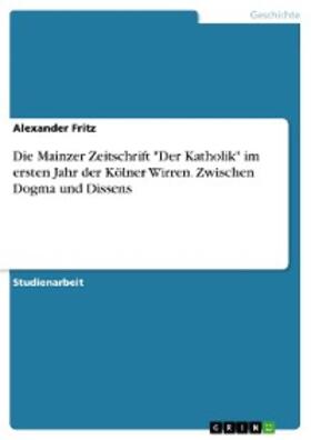 Fritz | Die Mainzer Zeitschrift "Der Katholik" im ersten Jahr der Kölner Wirren. Zwischen Dogma und Dissens | E-Book | sack.de