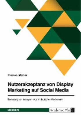 Müller | Nutzerakzeptanz von Display Marketing auf Social Media. Bedeutung von Instagram Ads im deutschen Werbemarkt | E-Book | sack.de