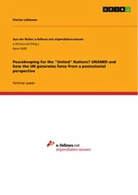 Lehmann |  Peacekeeping for the "United" Nations? UNAMID and how the UN generates force from a postcolonial perspective | eBook | Sack Fachmedien