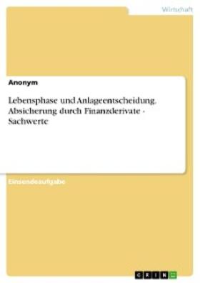 Anonym | Lebensphase und Anlageentscheidung. Absicherung durch Finanzderivate - Sachwerte | E-Book | sack.de