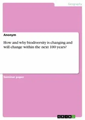 Anonymous |  How and why biodiversity is changing and will change within the next 100 years? | eBook | Sack Fachmedien