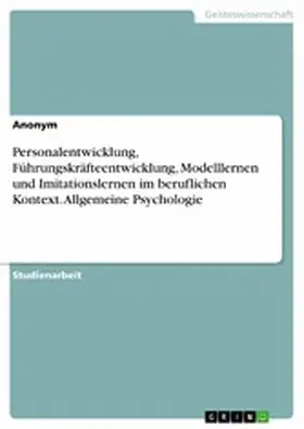 Anonymous |  Personalentwicklung, Führungskräfteentwicklung, Modelllernen und Imitationslernen im beruflichen Kontext. Allgemeine Psychologie | eBook | Sack Fachmedien