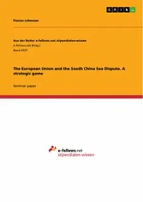 Lehmann |  The European Union and the South China Sea Dispute. A strategic game | eBook | Sack Fachmedien
