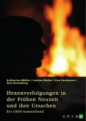 (Hrsg.) / Müller / Nuñez |  Hexenverfolgungen in der Frühen Neuzeit und ihre Ursachen. Über den Hexenhammer, die Hexenprozesse von Salem und die Verurteilung von Jeanne d'Arc | eBook | Sack Fachmedien