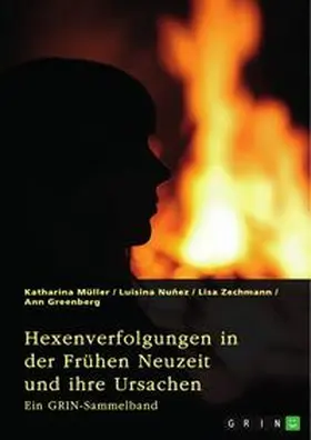 Müller / (Hrsg.) / Nuñez |  Hexenverfolgungen in der Frühen Neuzeit und ihre Ursachen. Über den Hexenhammer, die Hexenprozesse von Salem und die Verurteilung von Jeanne d'Arc | Buch |  Sack Fachmedien
