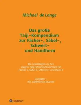 de Lange |  Das große Taiji-Kompendium zur Fächer-, Säbel-, Schwert- und Handform | Buch |  Sack Fachmedien