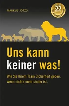 Jotzo |  Uns kann keiner was!  Wie Sie Ihrem Team Sicherheit geben, wenn nichts mehr sicher ist. | eBook | Sack Fachmedien
