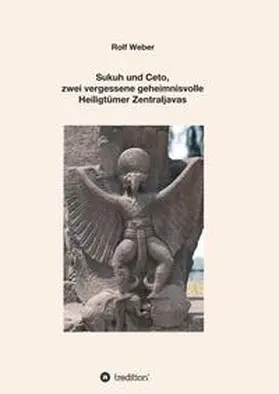 Weber |  Sukuh und Ceto,  zwei vergessene geheimnisvolle  Heiligtümer Zentraljavas | Buch |  Sack Fachmedien