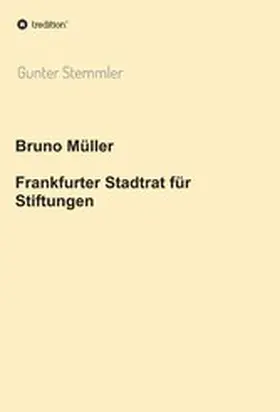 Stemmler |  Bruno Müller - Frankfurter Stadtrat für Stiftungen | eBook | Sack Fachmedien