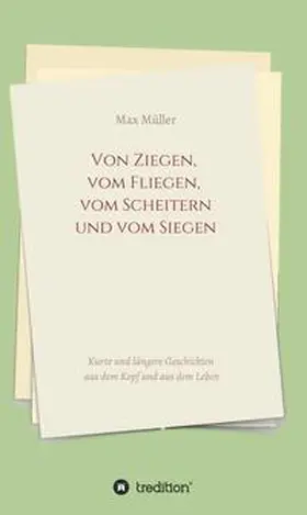 Müller |  Von Ziegen, vom Fliegen, vom Scheitern und vom Siegen | Buch |  Sack Fachmedien