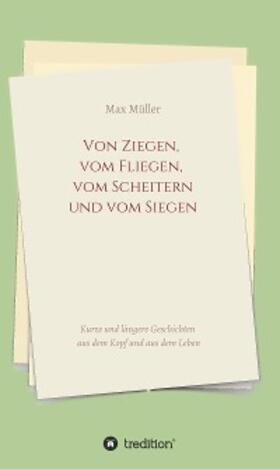 Müller | Von Ziegen, vom Fliegen, vom Scheitern und vom Siegen | E-Book | sack.de
